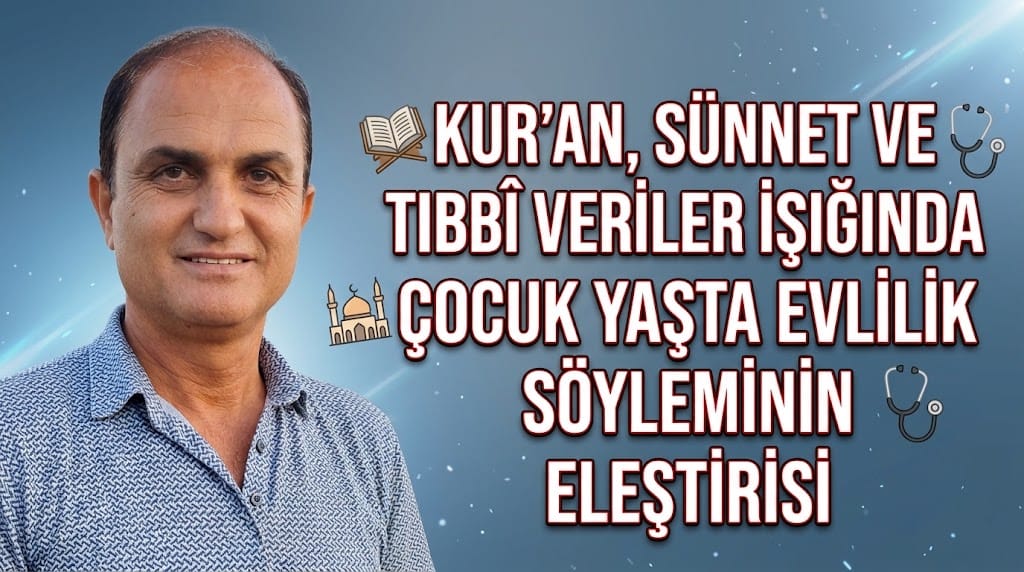KUR'AN, SÜNNET VE TIBBÎ VERİLER İŞIĞINDA ÇOCUK YAŞTA EVLİLİK SÖYLEMİNİN ELEŞTİRİSİ